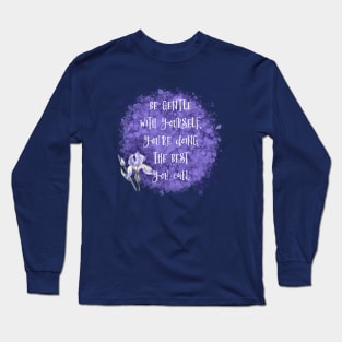 Be Gentle With Yourself You’re Doing The Best You Can Long Sleeve T-Shirt